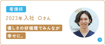 看護師 2023年入社 Ｏさん 優しさの好循環でみんなが幸せに。